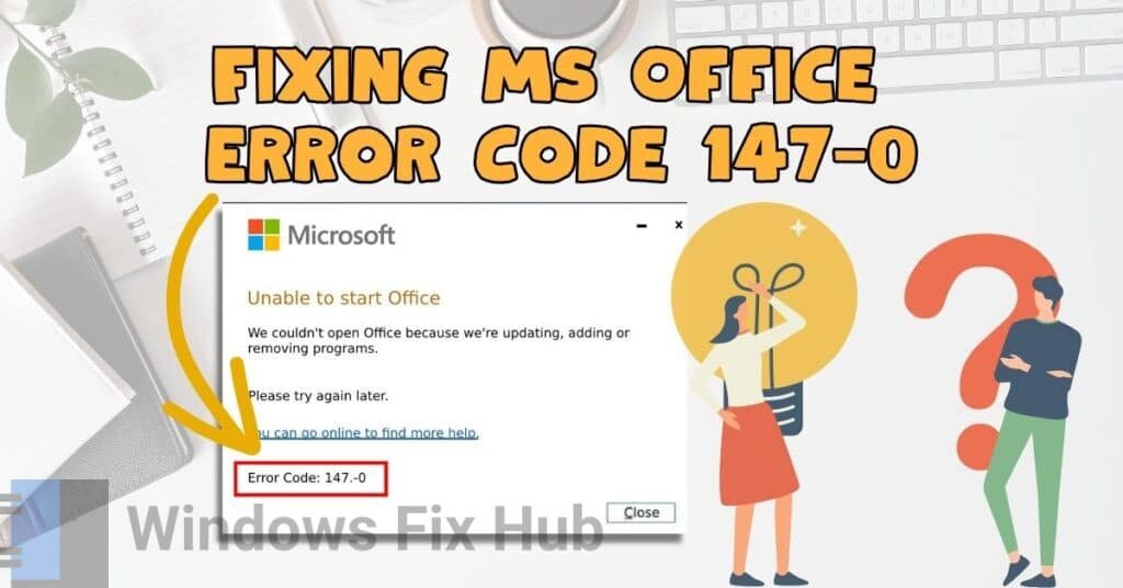 How To Fix Microsoft Office Error Code 147-0 In Windows