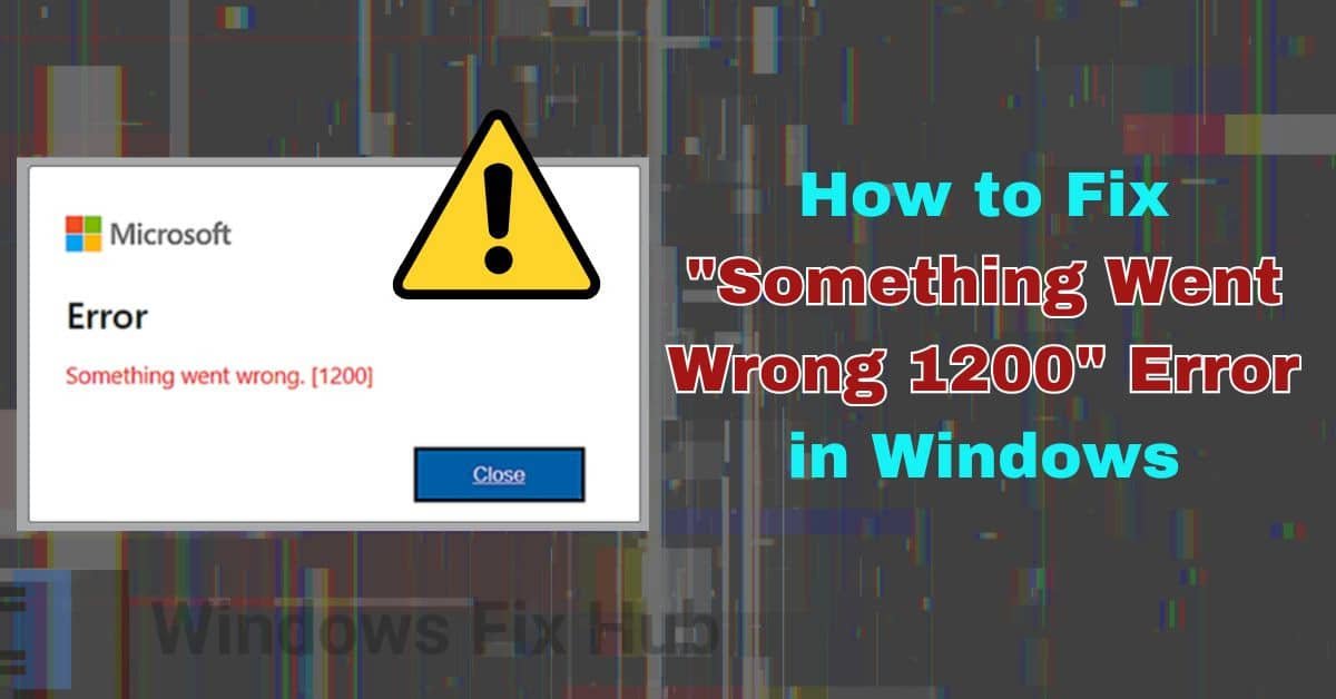 How to Fix Microsoft Something Went Wrong 1200 Error in Windows
