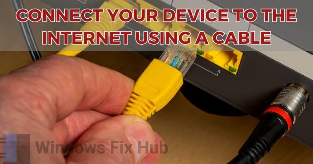 Connect your device to the Internet using a cable